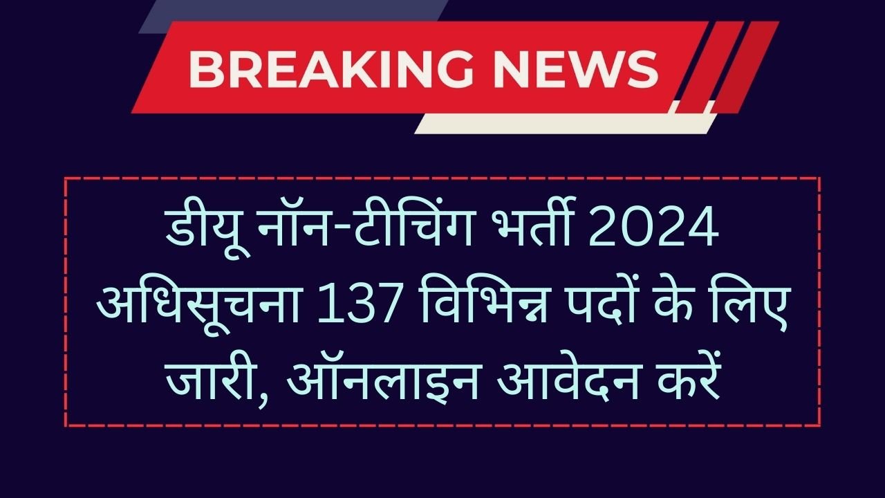 DU Non-Teaching Vacancy 2024: डीयू नॉन-टीचिंग भर्ती 2024 अधिसूचना 137 विभिन्न पदों के लिए जारी, ऑनलाइन आवेदन करें