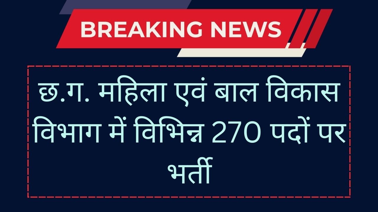 CG Mahila Bal Vikas Bharti 2024: छ.ग. महिला एवं बाल विकास विभाग में विभिन्न 270 पदों पर भर्ती