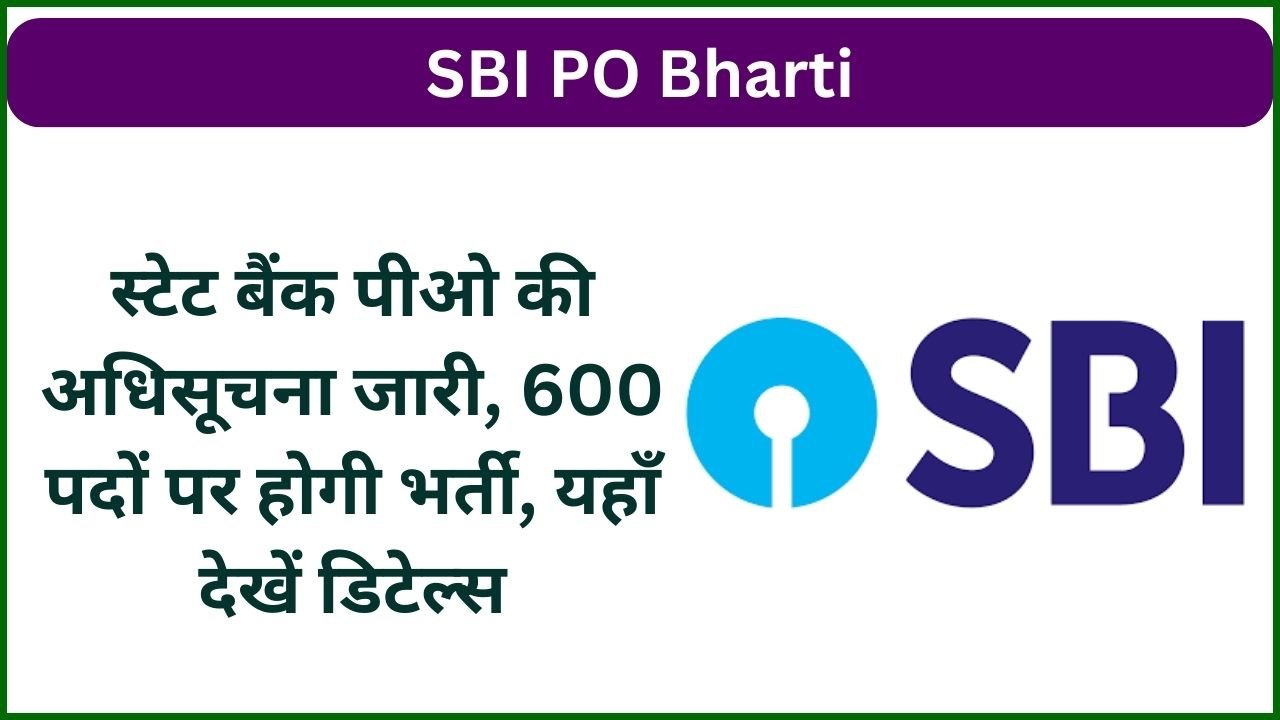 SBI PO Recruitment 2025 Details: स्टेट बैंक पीओ की अधिसूचना जारी, 600 पदों पर होगी भर्ती, यहाँ देखें डिटेल्स